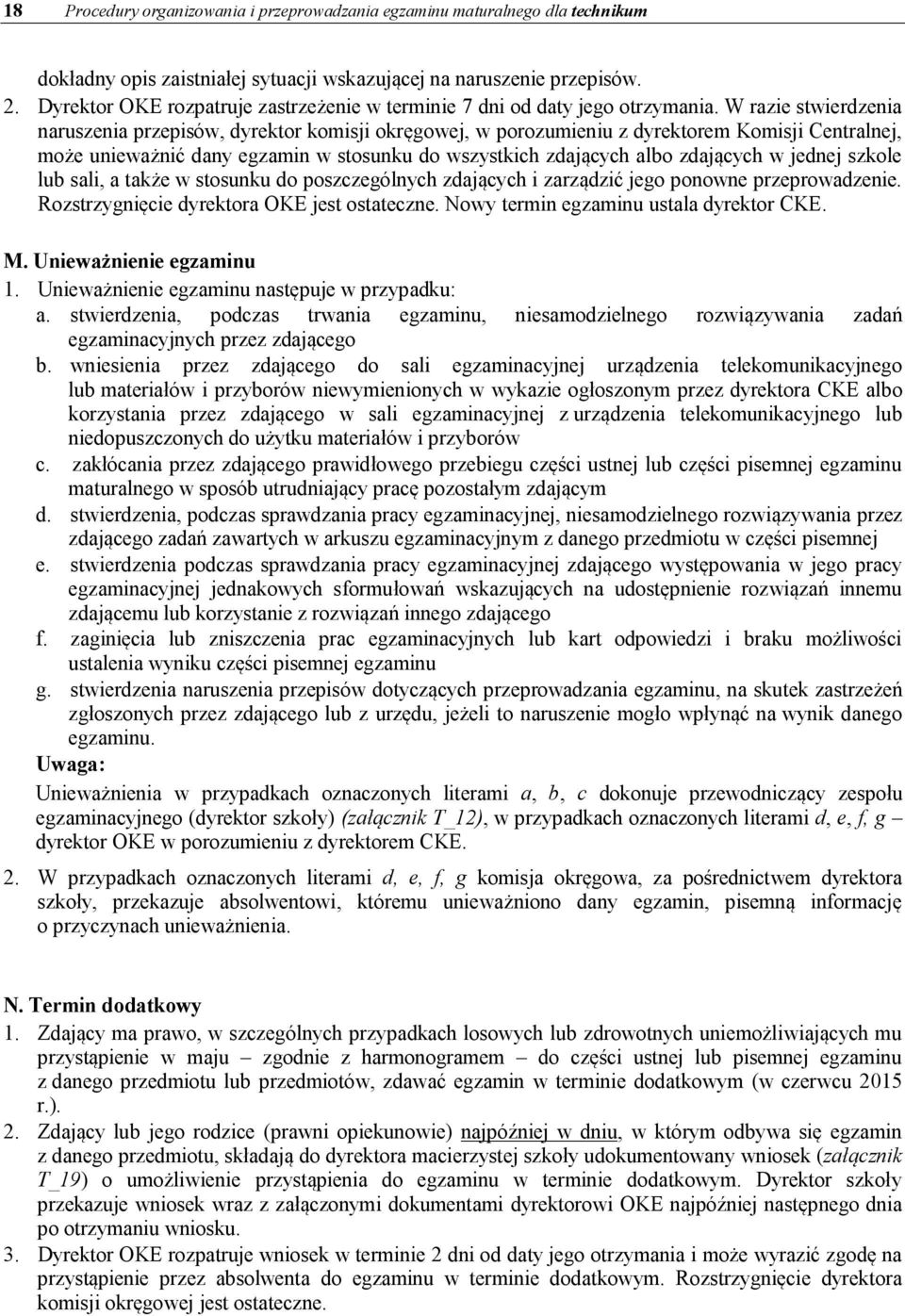 W razie stwierdzenia naruszenia przepisów, dyrektor komisji okręgowej, w porozumieniu z dyrektorem Komisji Centralnej, może unieważnić dany egzamin w stosunku do wszystkich zdających albo zdających w