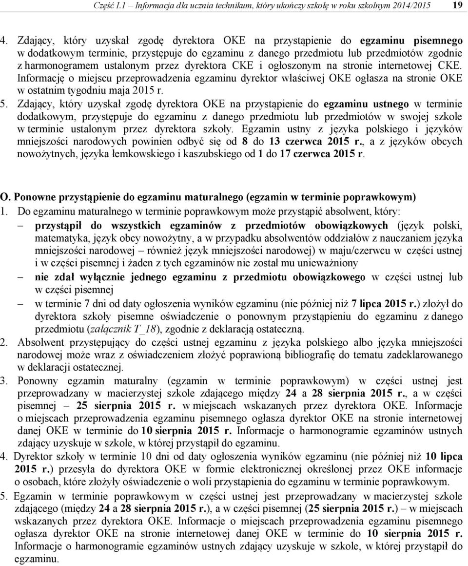 przez dyrektora CKE i ogłoszonym na stronie internetowej CKE. Informację o miejscu przeprowadzenia egzaminu dyrektor właściwej OKE ogłasza na stronie OKE w ostatnim tygodniu maja 2015 r. 5.