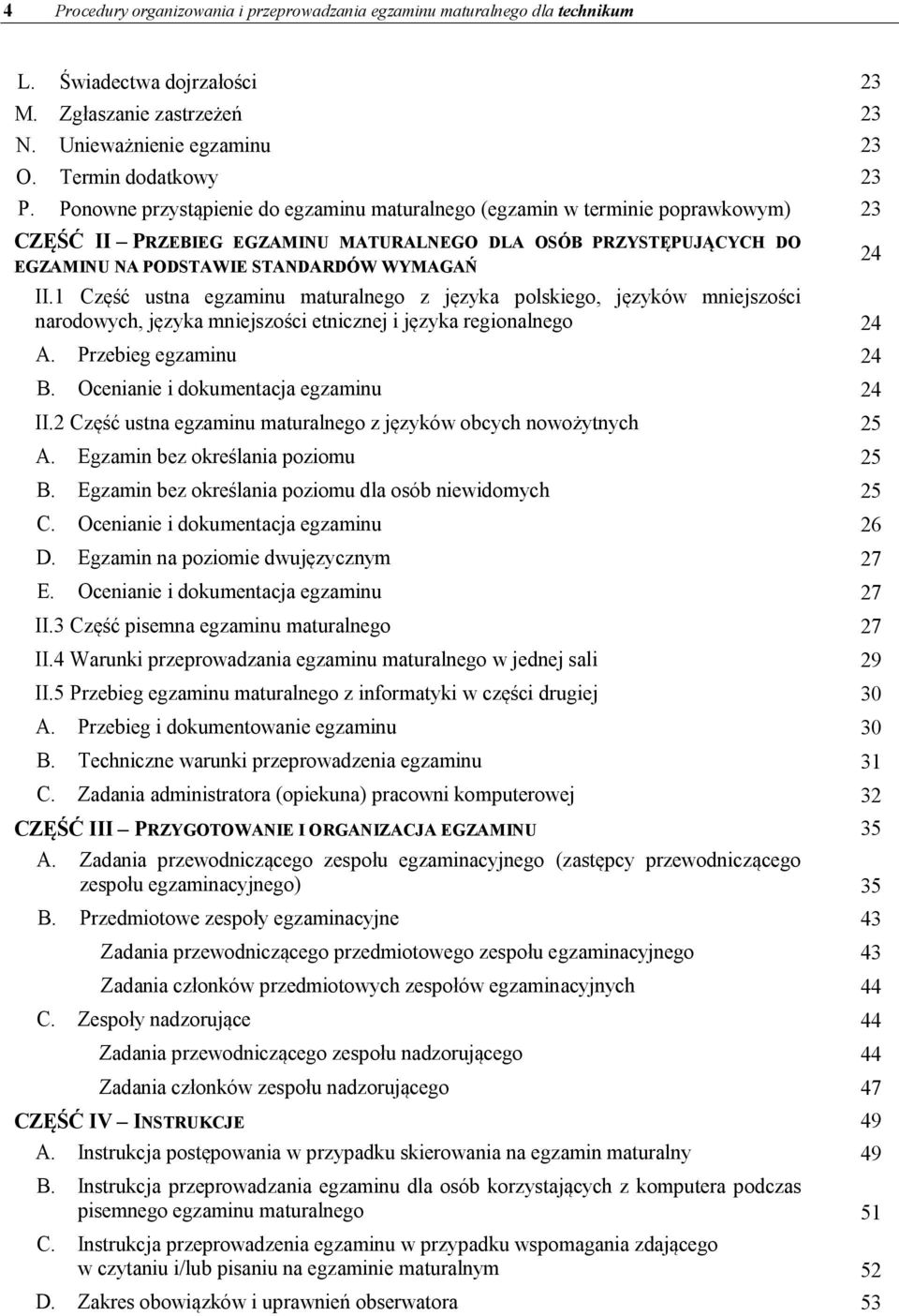 1 Część ustna egzaminu maturalnego z języka polskiego, języków mniejszości narodowych, języka mniejszości etnicznej i języka regionalnego 24 A. Przebieg egzaminu 24 B.