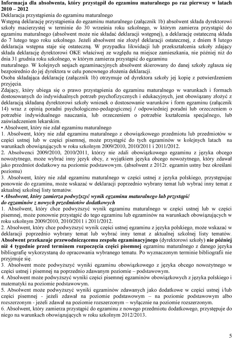 deklaracji wstępnej), a deklarację ostateczną składa do 7 lutego tego roku szkolnego. Jeżeli absolwent nie złożył deklaracji ostatecznej, z dniem 8 lutego deklaracja wstępna staje się ostateczną.