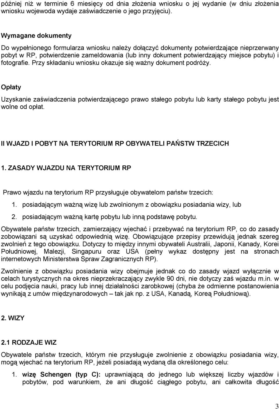 fotografie. Przy składaniu wniosku okazuje się ważny dokument podróży. Opłaty Uzyskanie zaświadczenia potwierdzającego prawo stałego pobytu lub karty stałego pobytu jest wolne od opłat.
