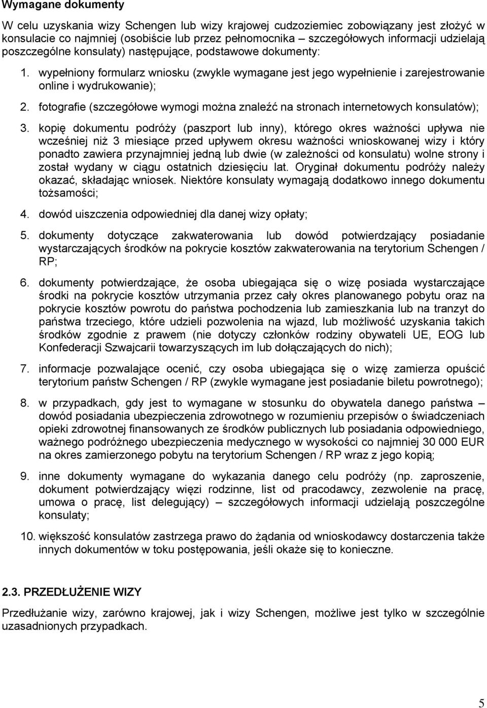 fotografie (szczegółowe wymogi można znaleźć na stronach internetowych konsulatów); 3.