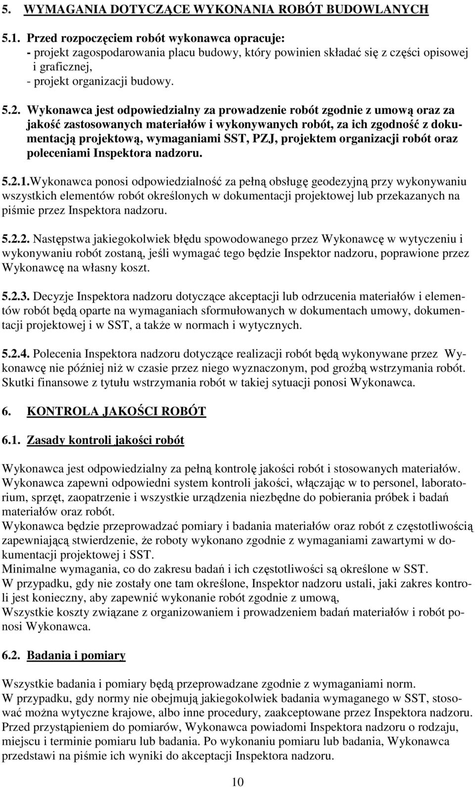 Wykonawca jest odpowiedzialny za prowadzenie robót zgodnie z umową oraz za jakość zastosowanych materiałów i wykonywanych robót, za ich zgodność z dokumentacją projektową, wymaganiami SST, PZJ,