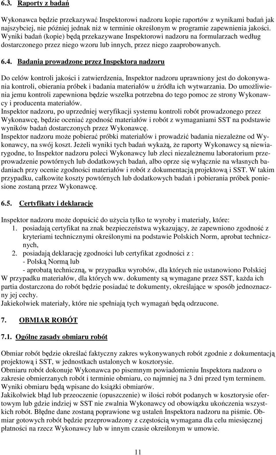 Badania prowadzone przez Inspektora nadzoru Do celów kontroli jakości i zatwierdzenia, Inspektor nadzoru uprawniony jest do dokonywania kontroli, obierania próbek i badania materiałów u źródła ich
