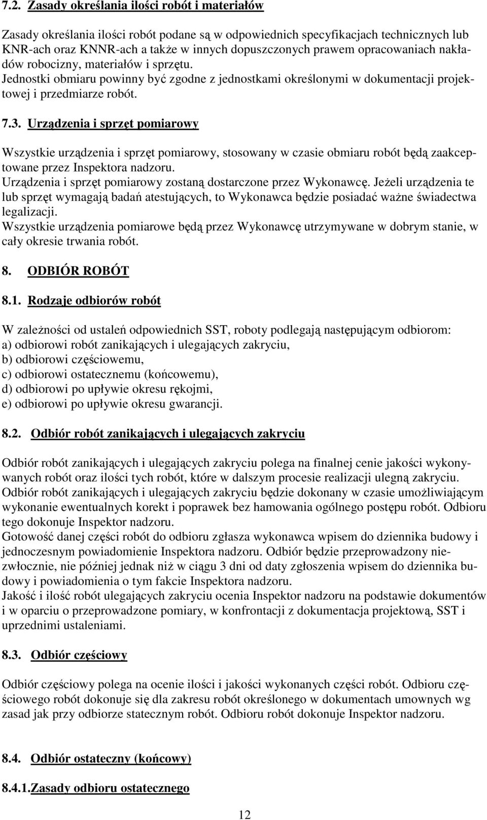 Urządzenia i sprzęt pomiarowy Wszystkie urządzenia i sprzęt pomiarowy, stosowany w czasie obmiaru robót będą zaakceptowane przez Inspektora nadzoru.