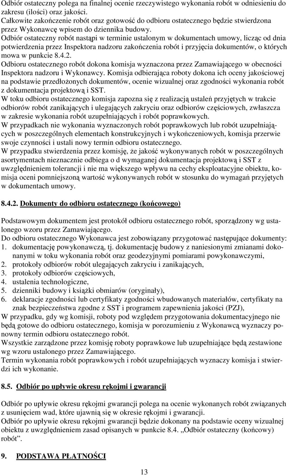 Odbiór ostateczny robót nastąpi w terminie ustalonym w dokumentach umowy, licząc od dnia potwierdzenia przez Inspektora nadzoru zakończenia robót i przyjęcia dokumentów, o których mowa w punkcie 8.4.