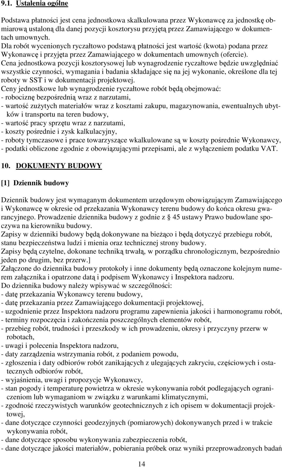 Cena jednostkowa pozycji kosztorysowej lub wynagrodzenie ryczałtowe będzie uwzględniać wszystkie czynności, wymagania i badania składające się na jej wykonanie, określone dla tej roboty w SST i w