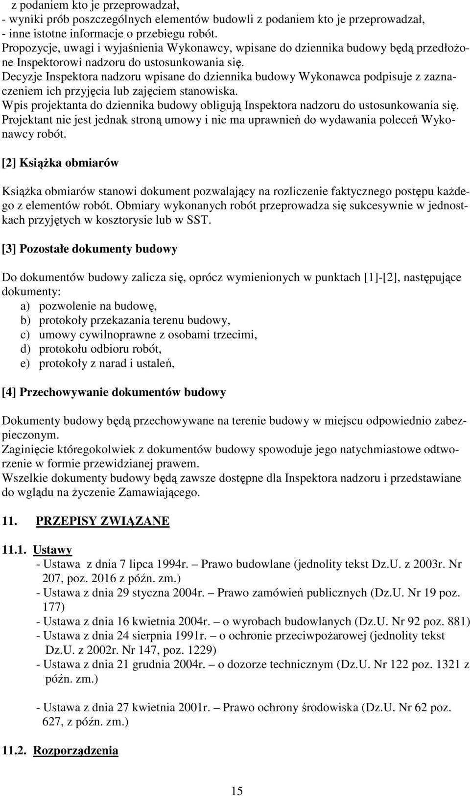 Decyzje Inspektora nadzoru wpisane do dziennika budowy Wykonawca podpisuje z zaznaczeniem ich przyjęcia lub zajęciem stanowiska.