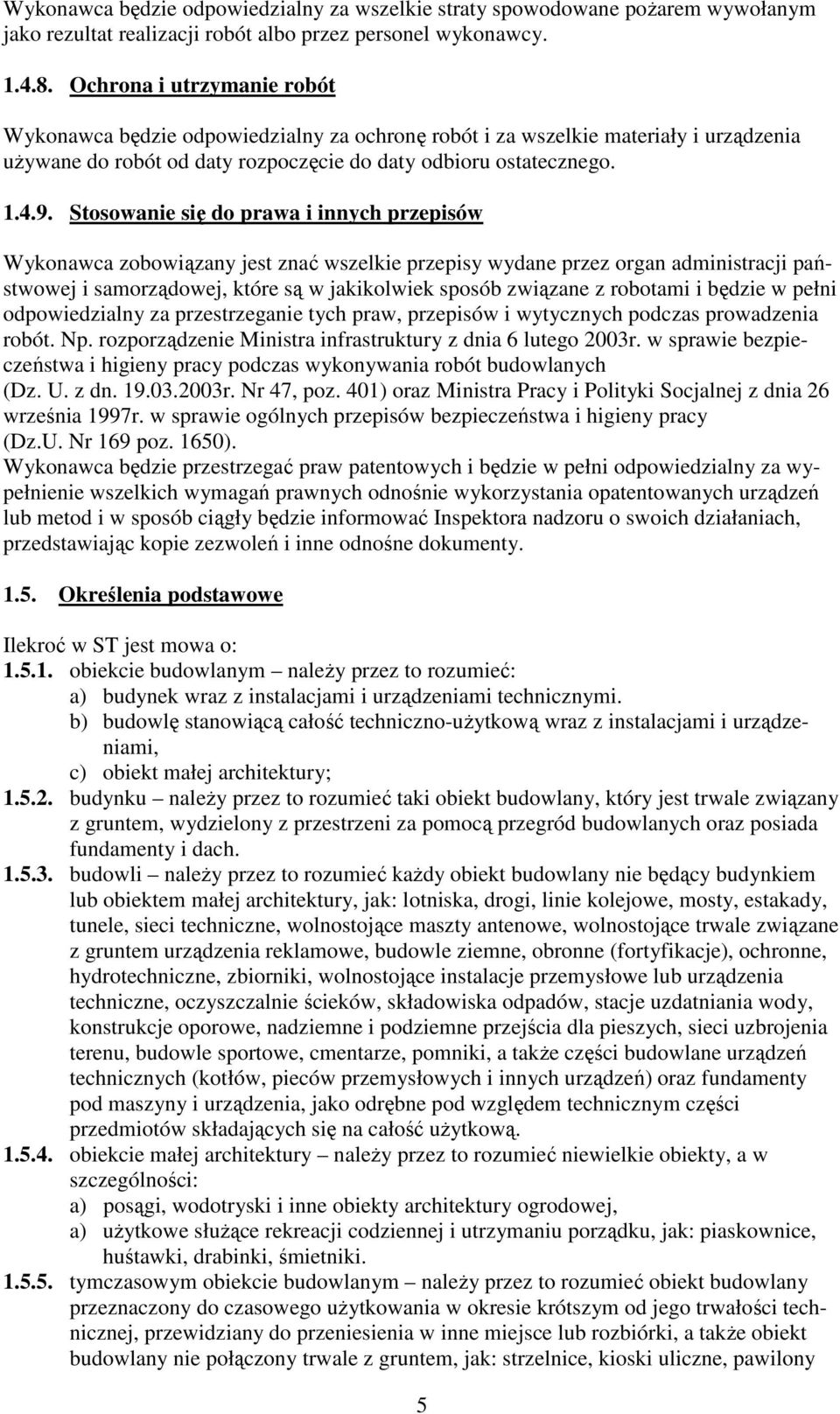 Stosowanie się do prawa i innych przepisów Wykonawca zobowiązany jest znać wszelkie przepisy wydane przez organ administracji państwowej i samorządowej, które są w jakikolwiek sposób związane z