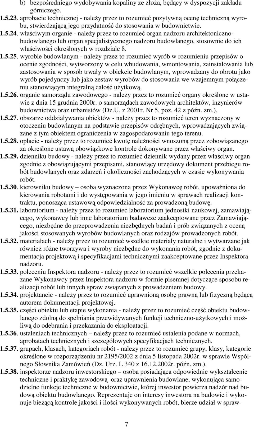 właściwym organie - naleŝy przez to rozumieć organ nadzoru architektonicznobudowlanego lub organ specjalistycznego nadzoru budowlanego, stosownie do ich właściwości określonych w rozdziale 8. 1.5.25.