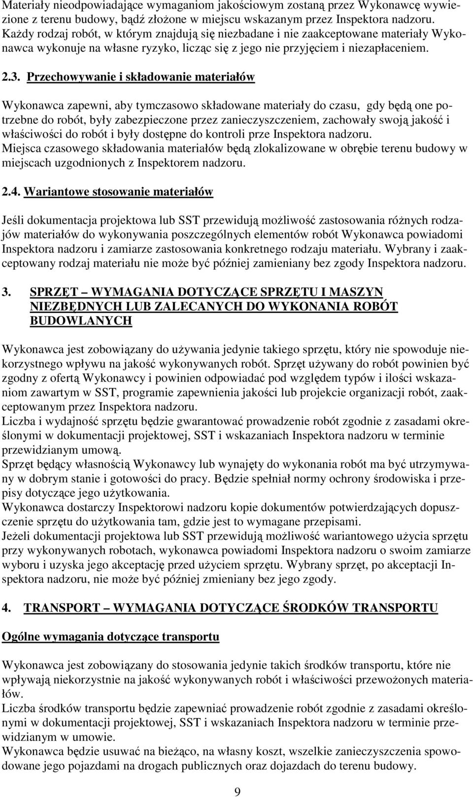 Przechowywanie i składowanie materiałów Wykonawca zapewni, aby tymczasowo składowane materiały do czasu, gdy będą one potrzebne do robót, były zabezpieczone przez zanieczyszczeniem, zachowały swoją