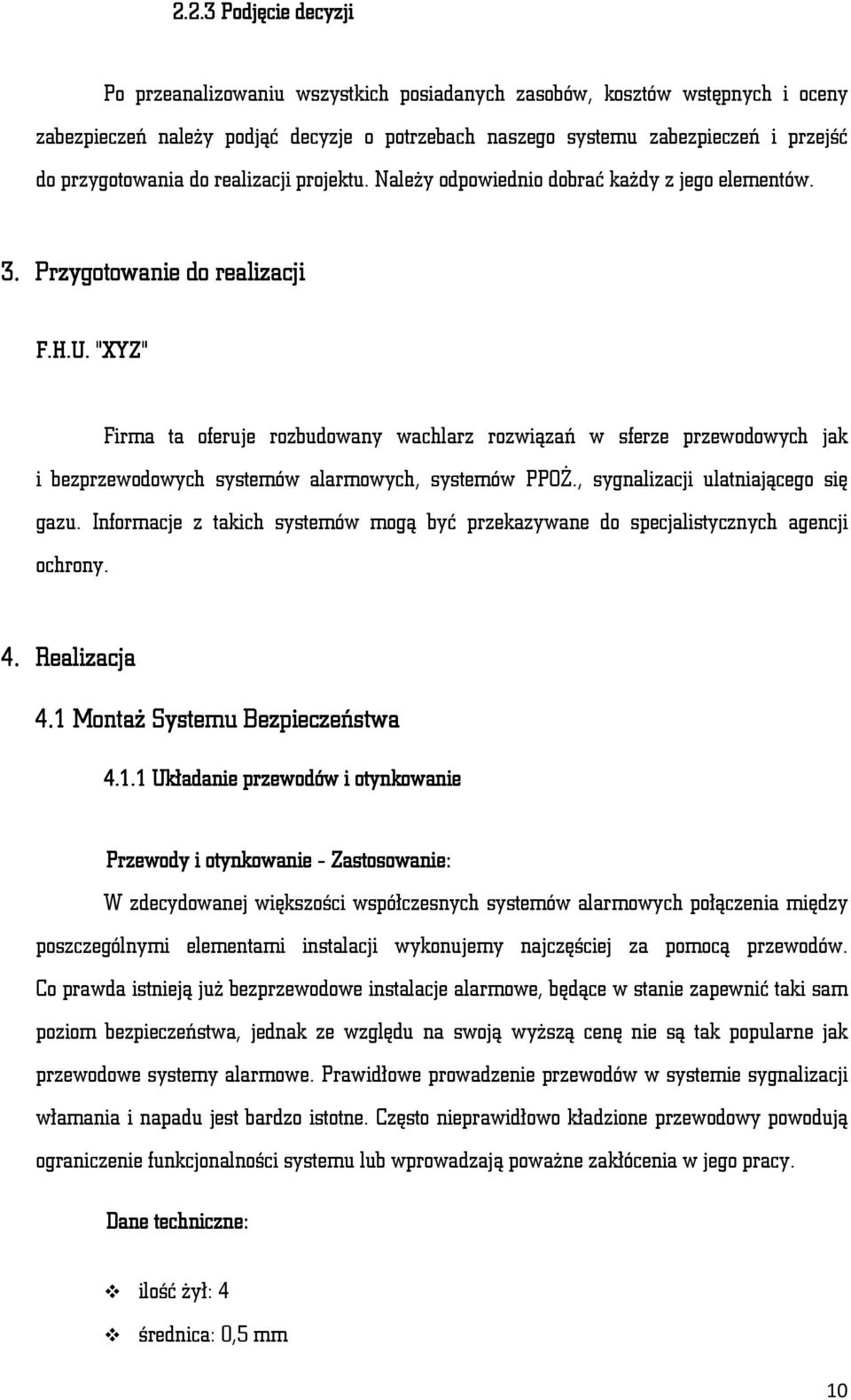 "XYZ " XYZ" Firma ta oferuje rozbudowany wachlarz rozwiązań w sferze przewodowych jak i bezprzewodowych systemów alarmowych, systemów PPOŻ., sygnalizacji ulatniającego się gazu.