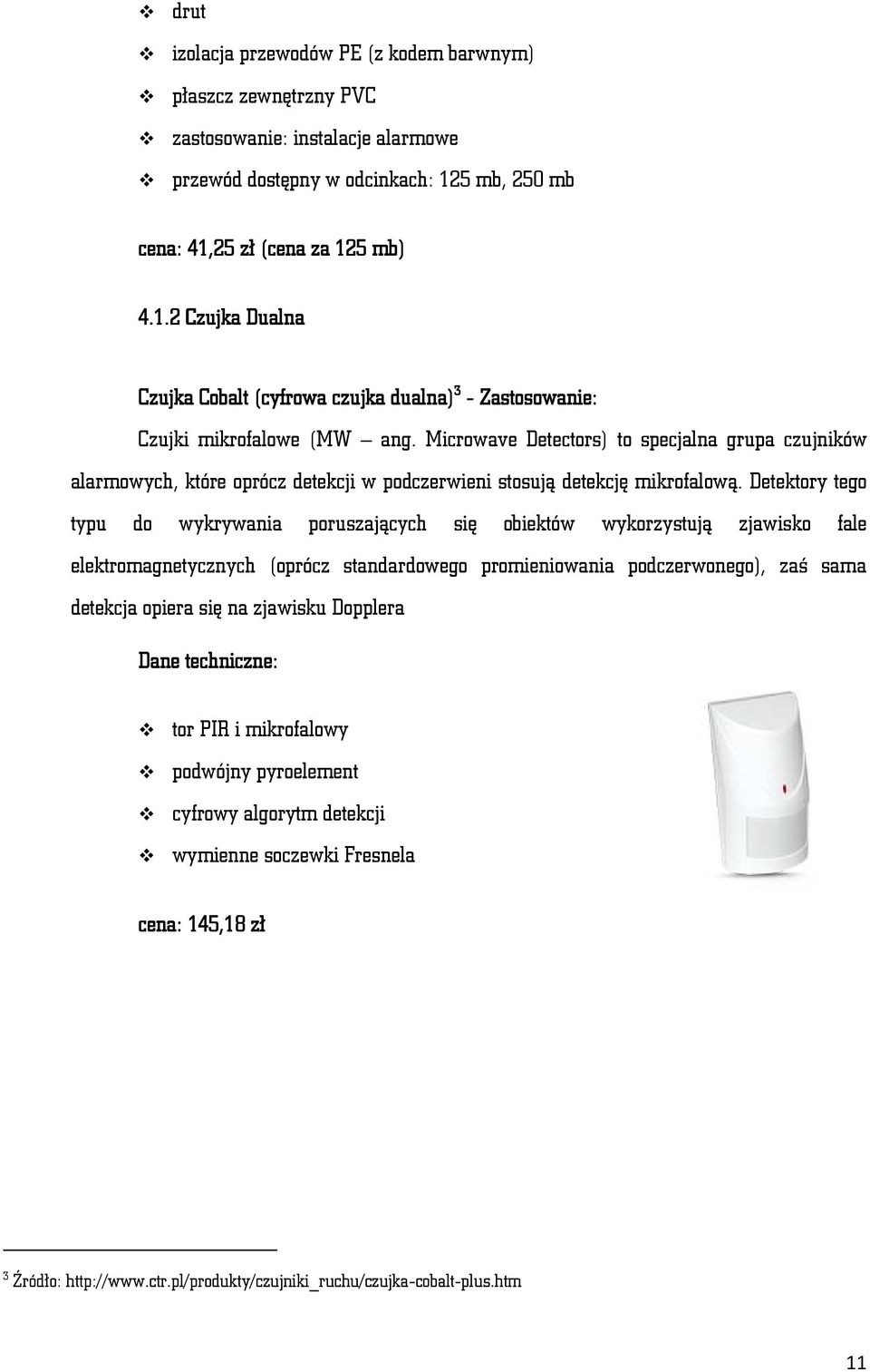 Microwave Detectors) to specjalna grupa czujników alarmowych, które oprócz detekcji w podczerwieni stosują detekcję mikrofalową.
