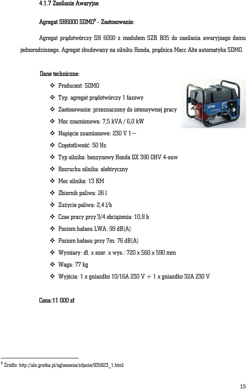 Dane techniczne: Producent: SDMO Typ: agregat prądotwórczy 1 fazowy Zastosowanie: przeznaczony do intensywnej pracy Moc znamionowa: 7,5 kva / 6,0 kw Napięcie znamionowe: 230 V 1~ Częstotliwość: 50 Hz