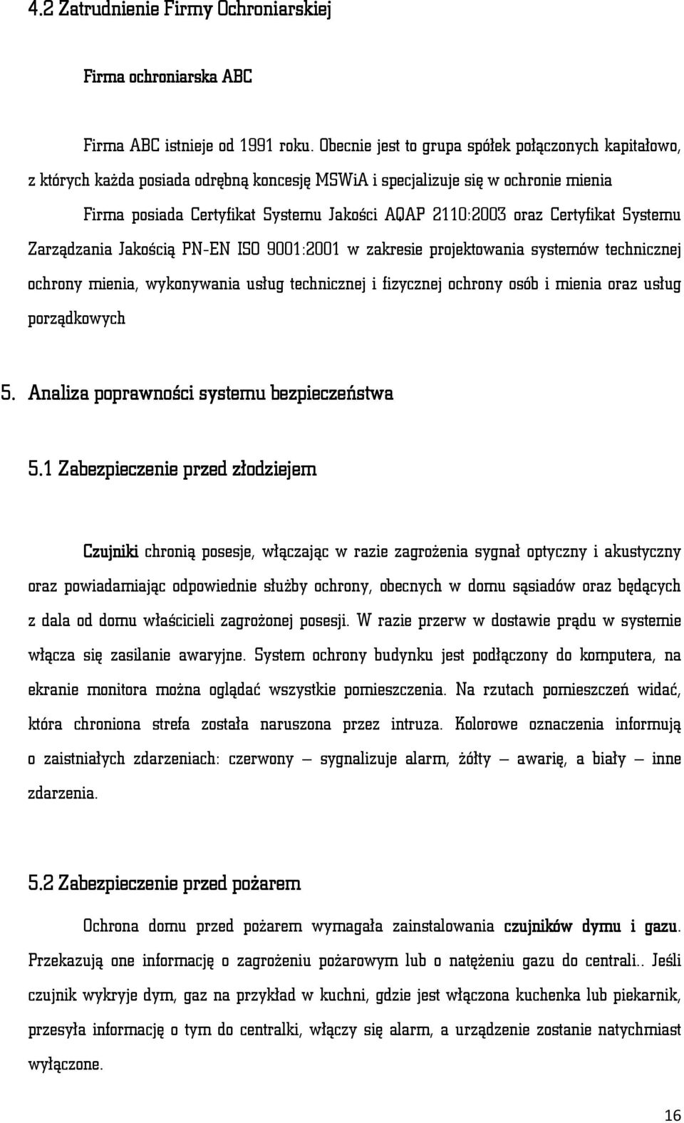 Certyfikat Systemu Zarządzania Jakością PN-EN ISO 9001:2001 w zakresie projektowania systemów technicznej ochrony mienia, wykonywania usług technicznej i fizycznej ochrony osób i mienia oraz usług
