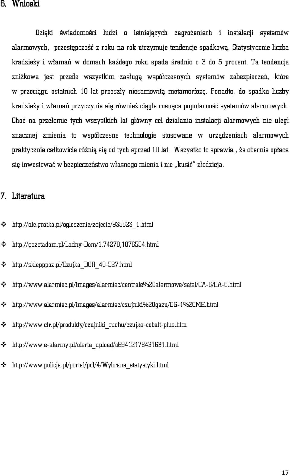 Ta tendencja zniżkowa jest przede wszystkim zasługą współczesnych systemów zabezpieczeń, które w przeciągu ostatnich 10 lat przeszły niesamowitą metamorfozę.