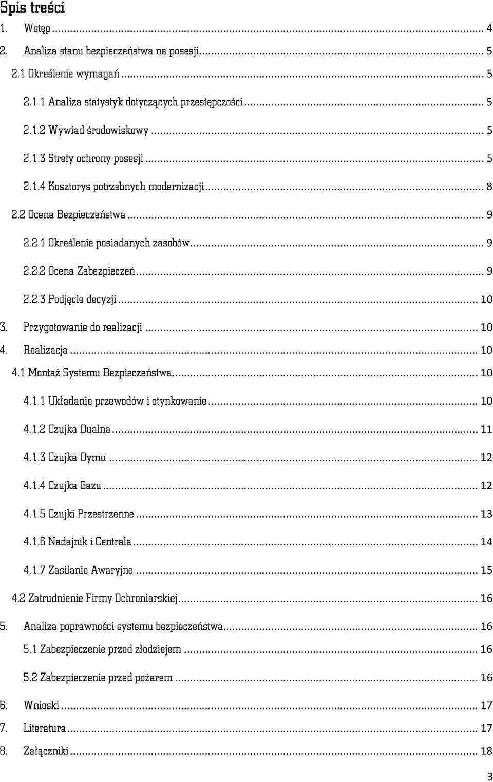 Przygotowanie do realizacji... 10 4. Realizacja... 10 4.1 Montaż Systemu Bezpieczeństwa... 10 4.1.1 Układanie przewodów i otynkowanie... 10 4.1.2 Czujka Dualna... 11 4.1.3 Czujka Dymu... 12 4.1.4 Czujka Gazu.