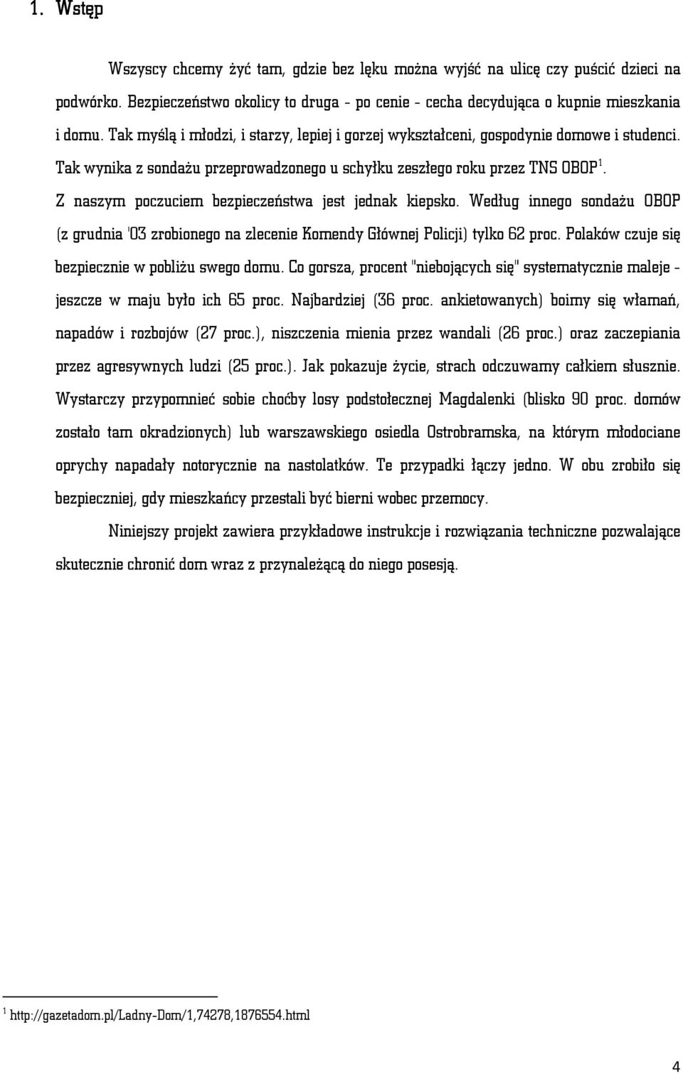Z naszym poczuciem bezpieczeństwa jest jednak kiepsko. Według innego sondażu OBOP (z grudnia '03 zrobionego na zlecenie Komendy Głównej Policji) tylko 62 proc.