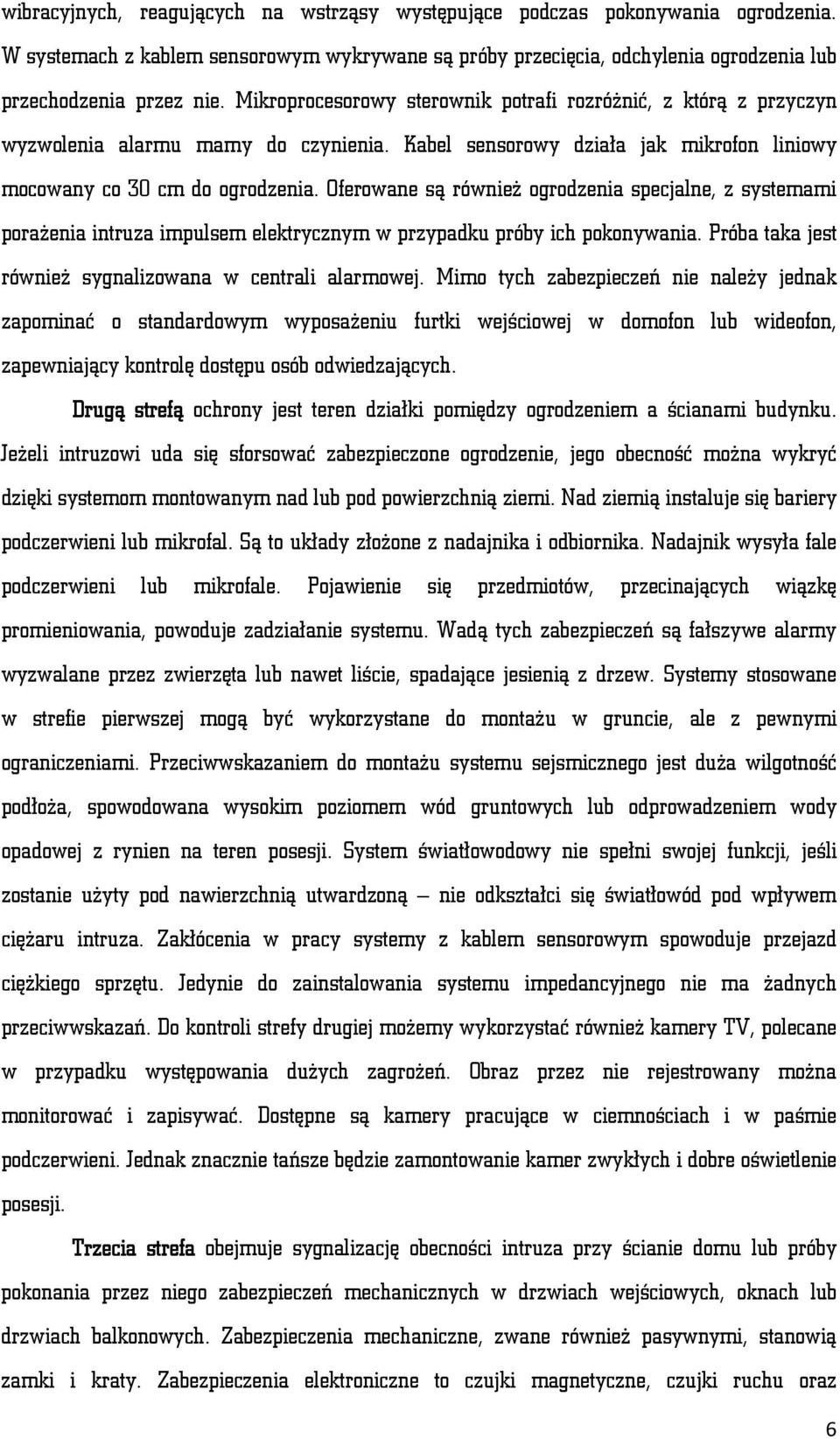 Oferowane są również ogrodzenia specjalne, z systemami porażenia intruza impulsem elektrycznym w przypadku próby ich pokonywania. Próba taka jest również sygnalizowana w centrali alarmowej.