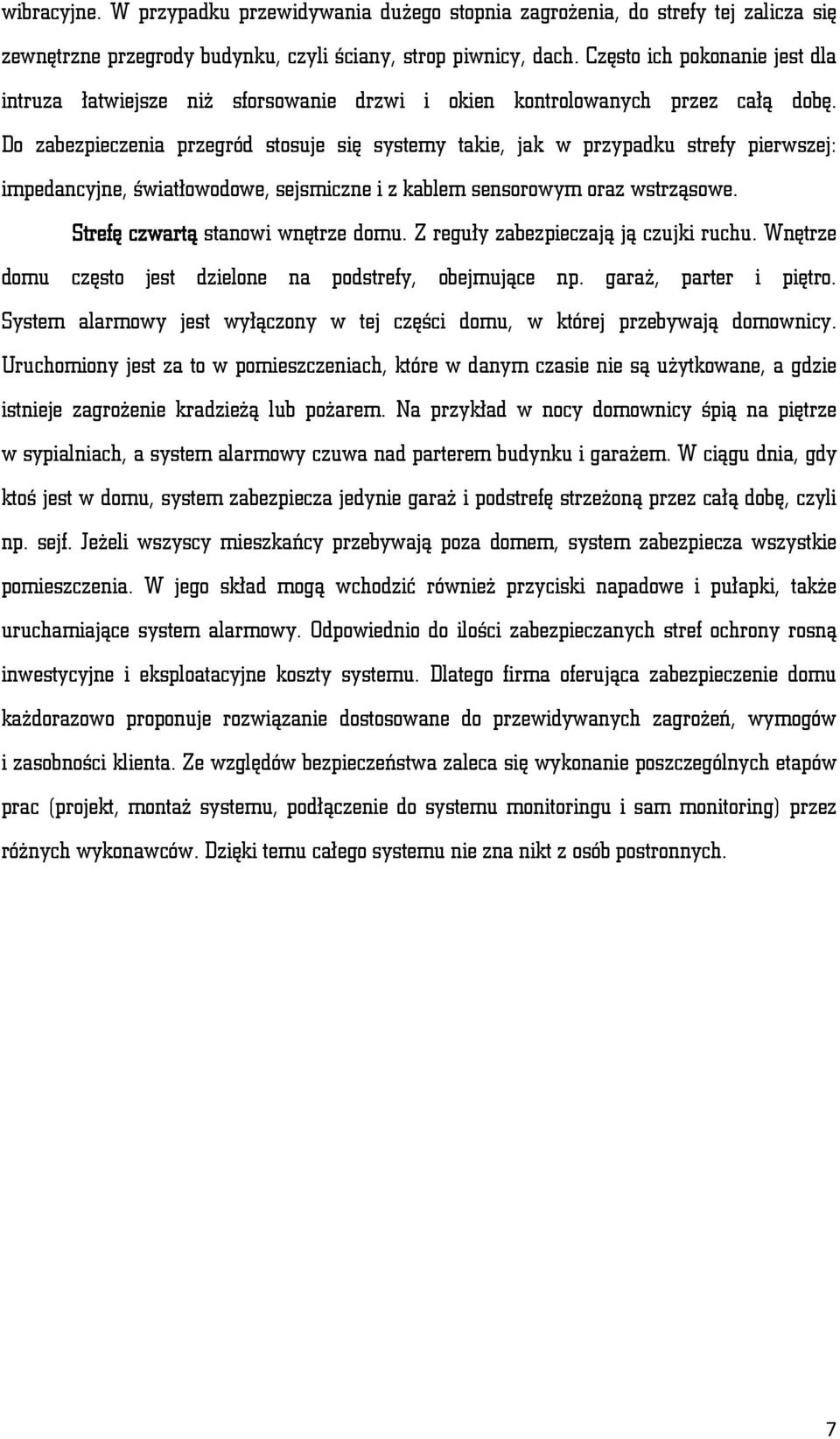 Do zabezpieczenia przegród stosuje się systemy takie, jak w przypadku strefy pierwszej: impedancyjne, światłowodowe, sejsmiczne i z kablem sensorowym oraz wstrząsowe.