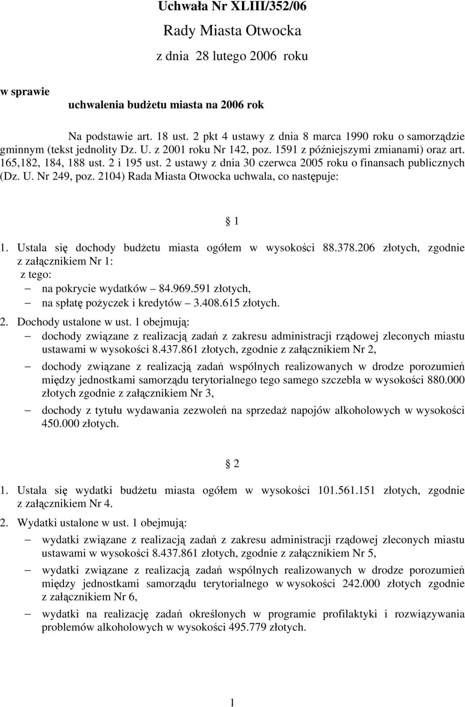 2 ustawy z dnia 30 czerwca 2005 roku o finansach publicznych (Dz. U. Nr 249, poz. 2104) Rada Miasta Otwocka uchwala, co następuje: 1 1. Ustala się dochody budżetu miasta ogółem w wysokości 88.378.