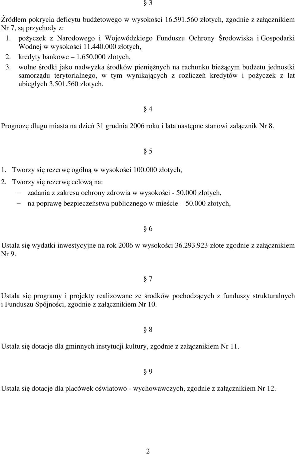 wolne środki jako nadwyżka środków pieniężnych na rachunku bieżącym budżetu jednostki samorządu terytorialnego, w tym wynikających z rozliczeń kredytów i pożyczek z lat ubiegłych 3.501.560 złotych.