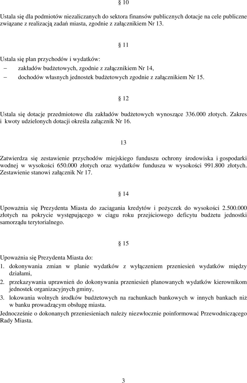 12 Ustala się dotacje przedmiotowe dla zakładów budżetowych wynoszące 336.000 złotych. Zakres i kwoty udzielonych dotacji określa załącznik Nr 16.