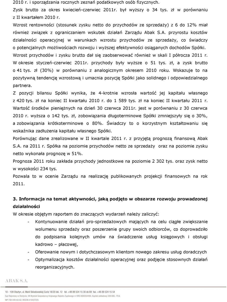 ak S.A. przyrostu kosztów działalności operacyjnej w warunkach wzrostu przychodów ze sprzedaży, co świadczy o potencjalnych możliwościach rozwoju i wyższej efektywności osiąganych dochodów Spółki.