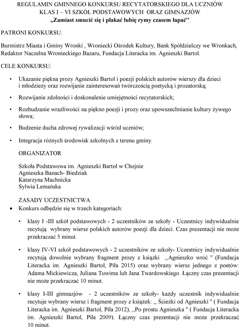 CELE KONKURSU: Ukazanie piękna prozy Agnieszki Bartol i poezji polskich autorów wierszy dla dzieci i młodzieży oraz rozwijanie zainteresowań twórczością poetycką i prozatorską; Rozwijanie zdolności i