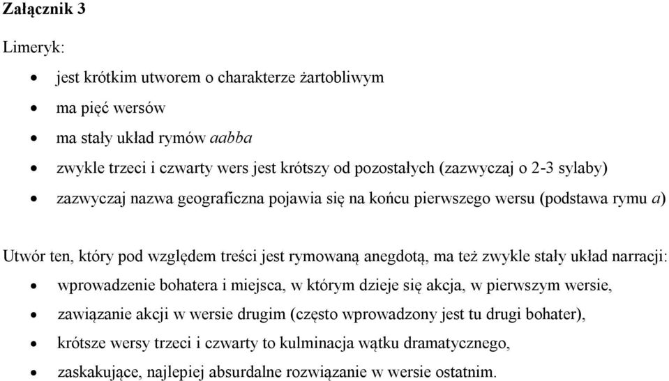 rymowaną anegdotą, ma też zwykle stały układ narracji: wprowadzenie bohatera i miejsca, w którym dzieje się akcja, w pierwszym wersie, zawiązanie akcji w wersie