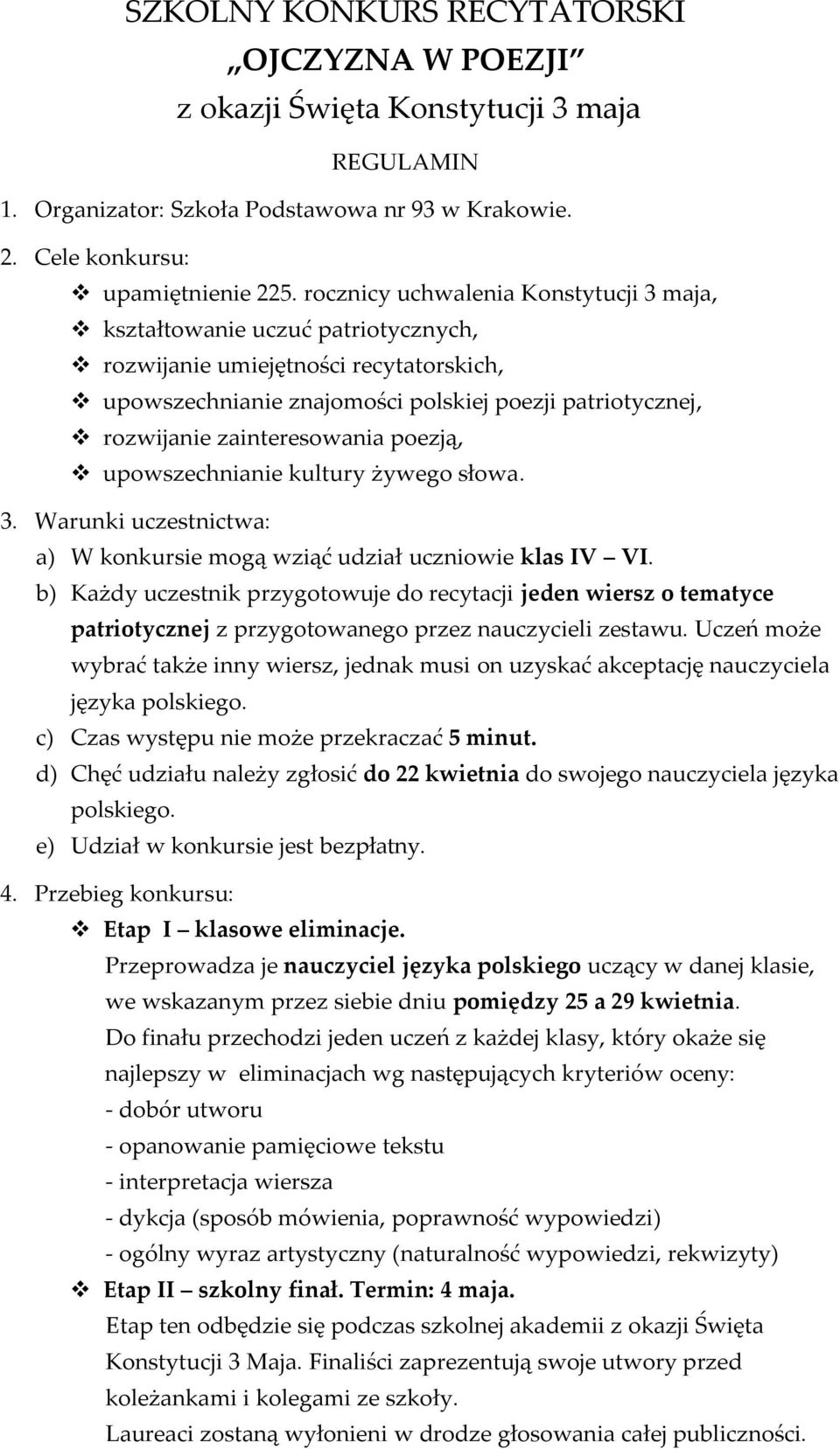 zainteresowania poezją, upowszechnianie kultury żywego słowa. 3. Warunki uczestnictwa: a) W konkursie mogą wziąć udział uczniowie klas IV VI.