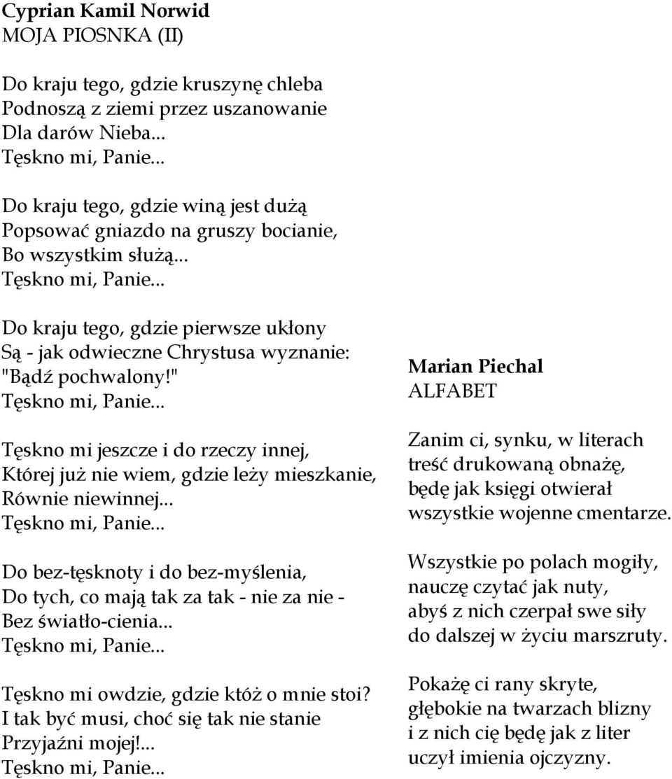 " Tęskno mi jeszcze i do rzeczy innej, Której już nie wiem, gdzie leży mieszkanie, Równie niewinnej... Do bez-tęsknoty i do bez-myślenia, Do tych, co mają tak za tak - nie za nie - Bez światło-cienia.