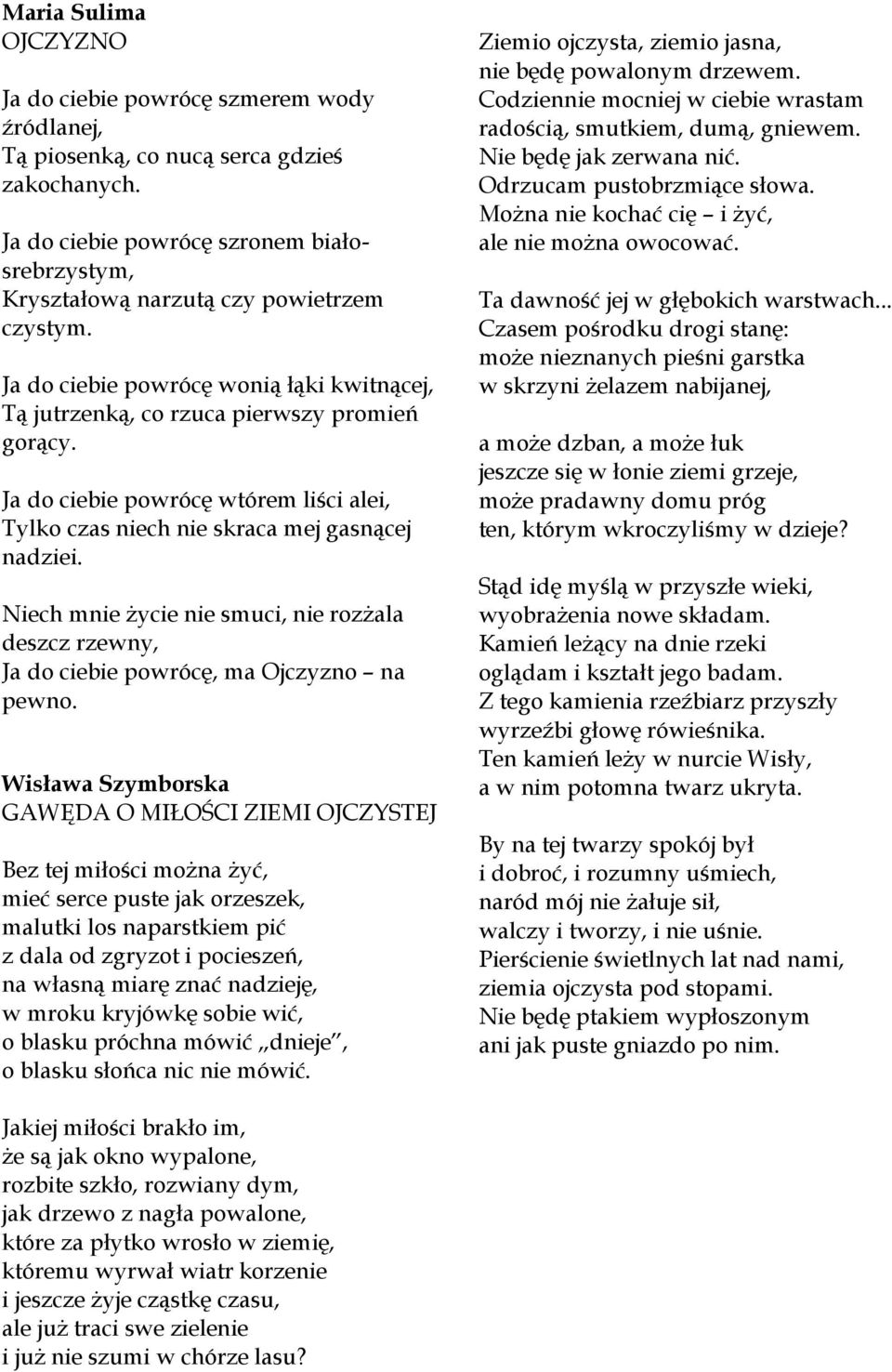 Ja do ciebie powrócę wtórem liści alei, Tylko czas niech nie skraca mej gasnącej nadziei. Niech mnie życie nie smuci, nie rozżala deszcz rzewny, Ja do ciebie powrócę, ma Ojczyzno na pewno.