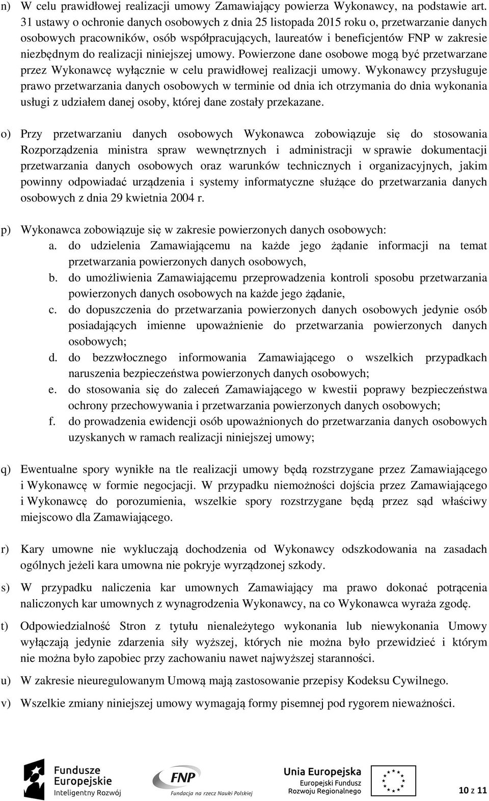 realizacji niniejszej umowy. Powierzone dane osobowe mogą być przetwarzane przez Wykonawcę wyłącznie w celu prawidłowej realizacji umowy.
