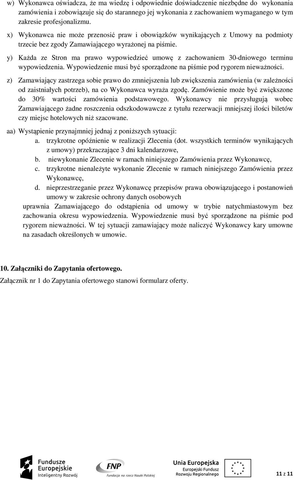 y) Każda ze Stron ma prawo wypowiedzieć umowę z zachowaniem 30-dniowego terminu wypowiedzenia. Wypowiedzenie musi być sporządzone na piśmie pod rygorem nieważności.