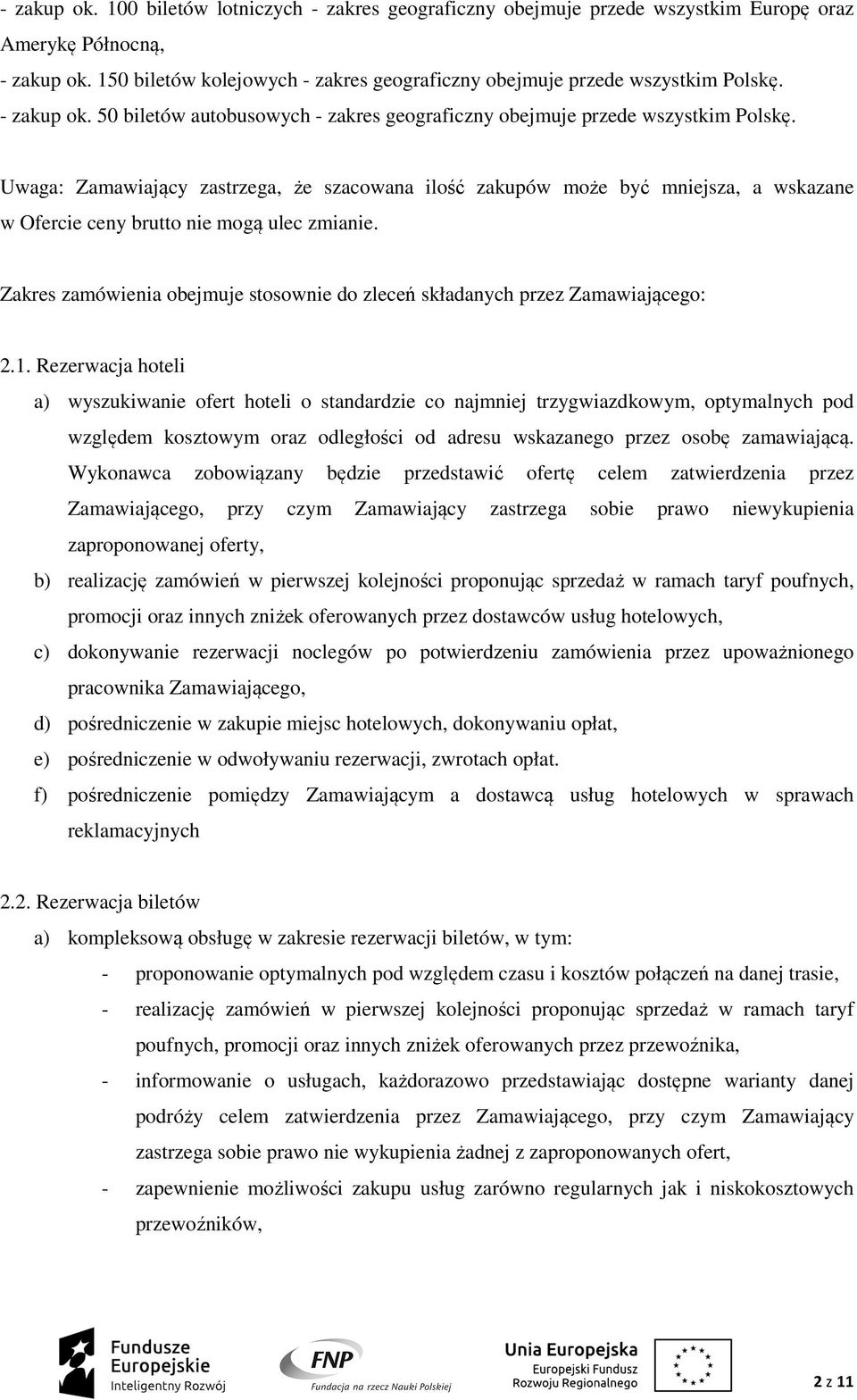 Uwaga: Zamawiający zastrzega, że szacowana ilość zakupów może być mniejsza, a wskazane w Ofercie ceny brutto nie mogą ulec zmianie.