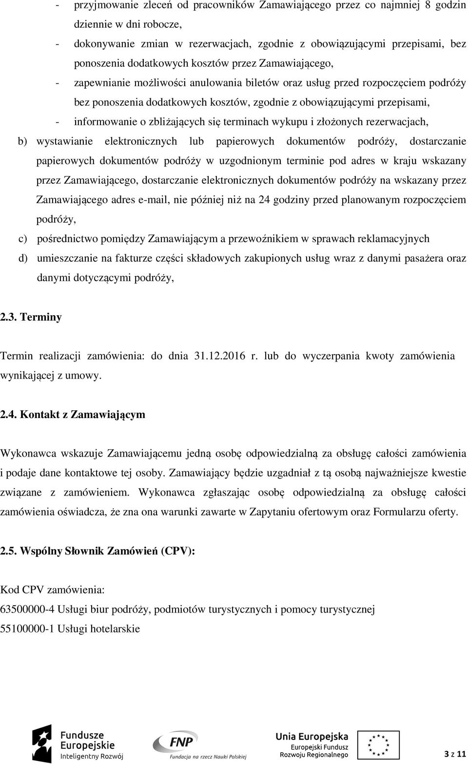 informowanie o zbliżających się terminach wykupu i złożonych rezerwacjach, b) wystawianie elektronicznych lub papierowych dokumentów podróży, dostarczanie papierowych dokumentów podróży w uzgodnionym