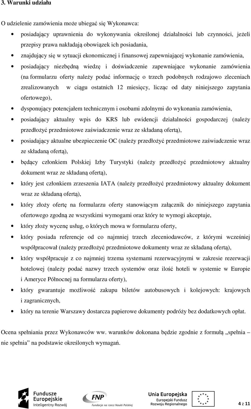 oferty należy podać informację o trzech podobnych rodzajowo zleceniach zrealizowanych w ciągu ostatnich 12 miesięcy, licząc od daty niniejszego zapytania ofertowego), dysponujący potencjałem