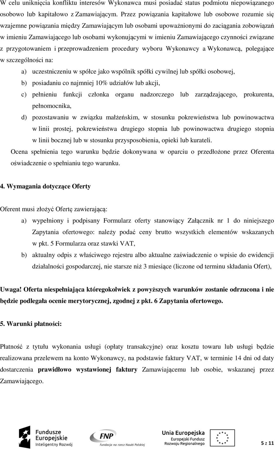 imieniu Zamawiającego czynności związane z przygotowaniem i przeprowadzeniem procedury wyboru Wykonawcy a Wykonawcą, polegające w szczególności na: a) uczestniczeniu w spółce jako wspólnik spółki