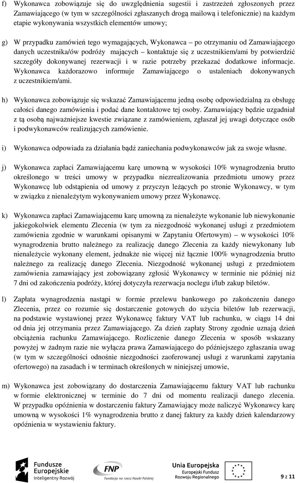 szczegóły dokonywanej rezerwacji i w razie potrzeby przekazać dodatkowe informacje. Wykonawca każdorazowo informuje Zamawiającego o ustaleniach dokonywanych z uczestnikiem/ami.