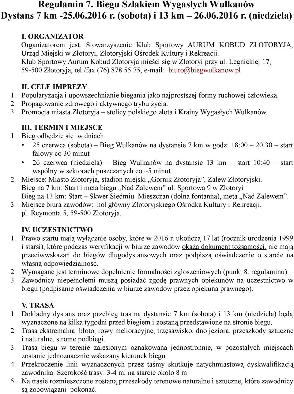 Klub Sportowy Aurum Kobud Złotoryja mieści się w Złotoryi przy ul. Legnickiej 17, 59-500 Złotoryja, tel./fax (76) 878 55 75, e-mail: biuro@biegwulkanow.pl II. CELE IMPREZY 1.
