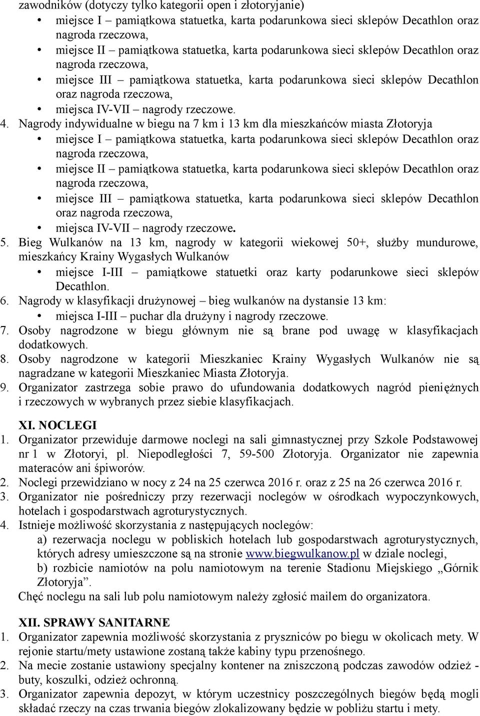 Nagrody indywidualne w biegu na 7 km i 13 km dla mieszkańców miasta Złotoryja miejsce I pamiątkowa statuetka, karta podarunkowa sieci sklepów Decathlon oraz nagroda rzeczowa, miejsce II pamiątkowa