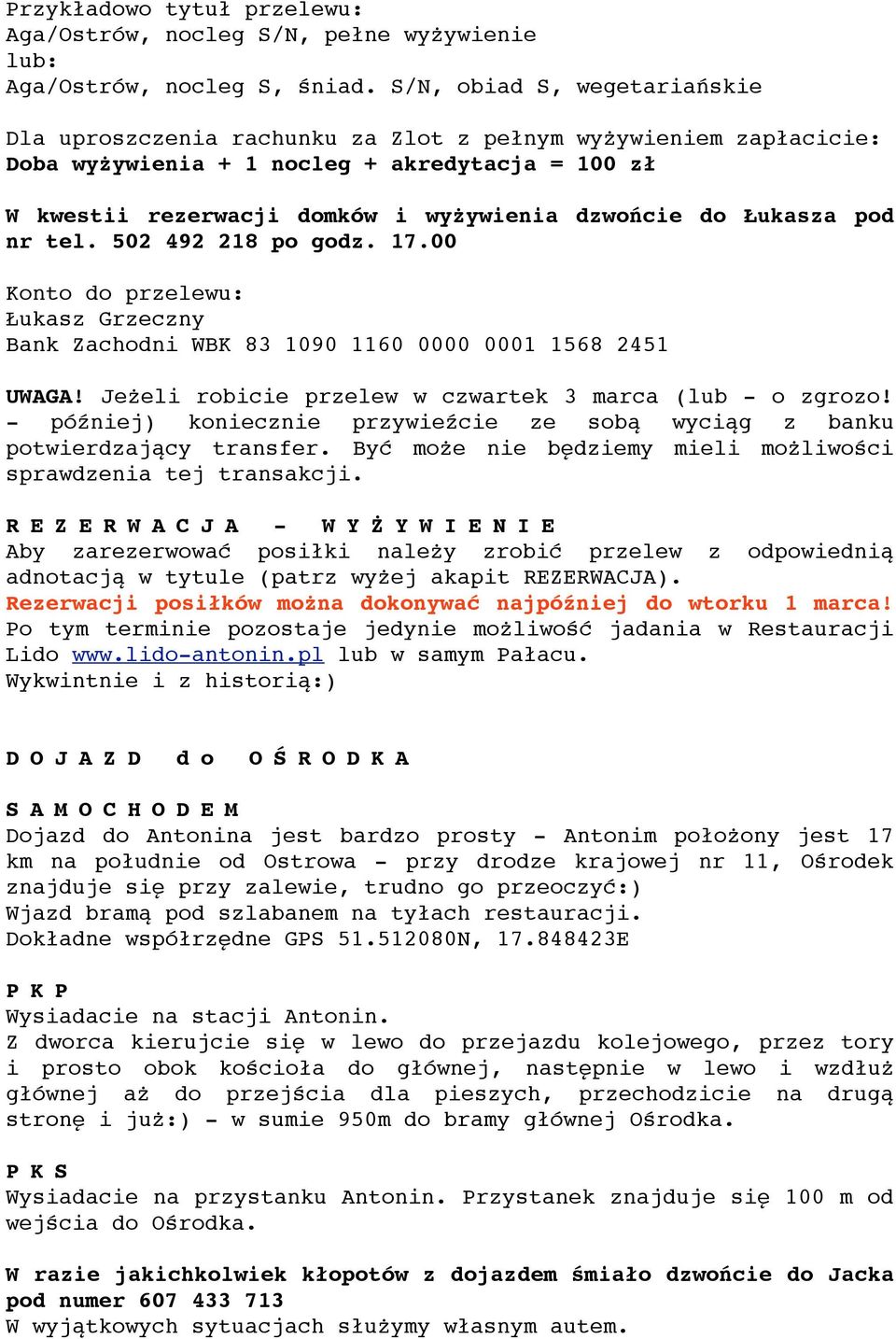 Łukasza pod nr tel. 502 492 218 po godz. 17.00 Konto do przelewu: Łukasz Grzeczny Bank Zachodni WBK 83 1090 1160 0000 0001 1568 2451 UWAGA! Jeżeli robicie przelew w czwartek 3 marca (lub - o zgrozo!