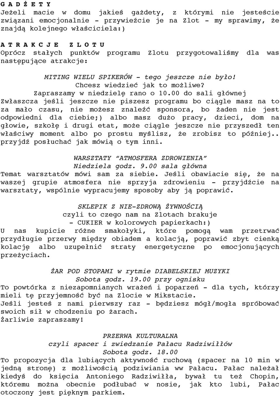 00 do sali głównej Zwłaszcza jeśli jeszcze nie piszesz programu bo ciągle masz na to za mało czasu, nie możesz znaleźć sponsora, bo żaden nie jest odpowiedni dla ciebie;) albo masz dużo pracy,