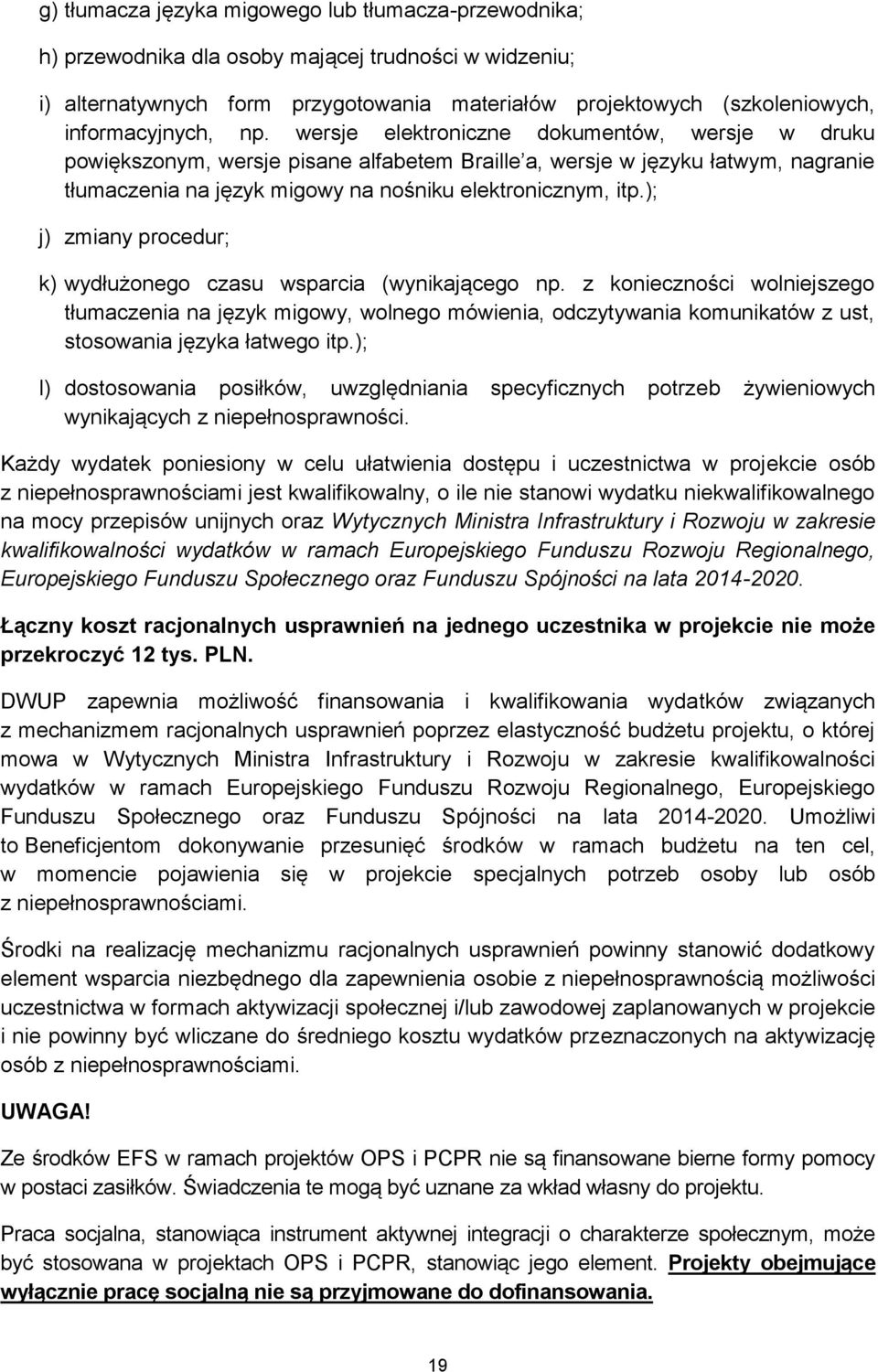 wersje elektroniczne dokumentów, wersje w druku powiększonym, wersje pisane alfabetem Braille a, wersje w języku łatwym, nagranie tłumaczenia na język migowy na nośniku elektronicznym, itp.