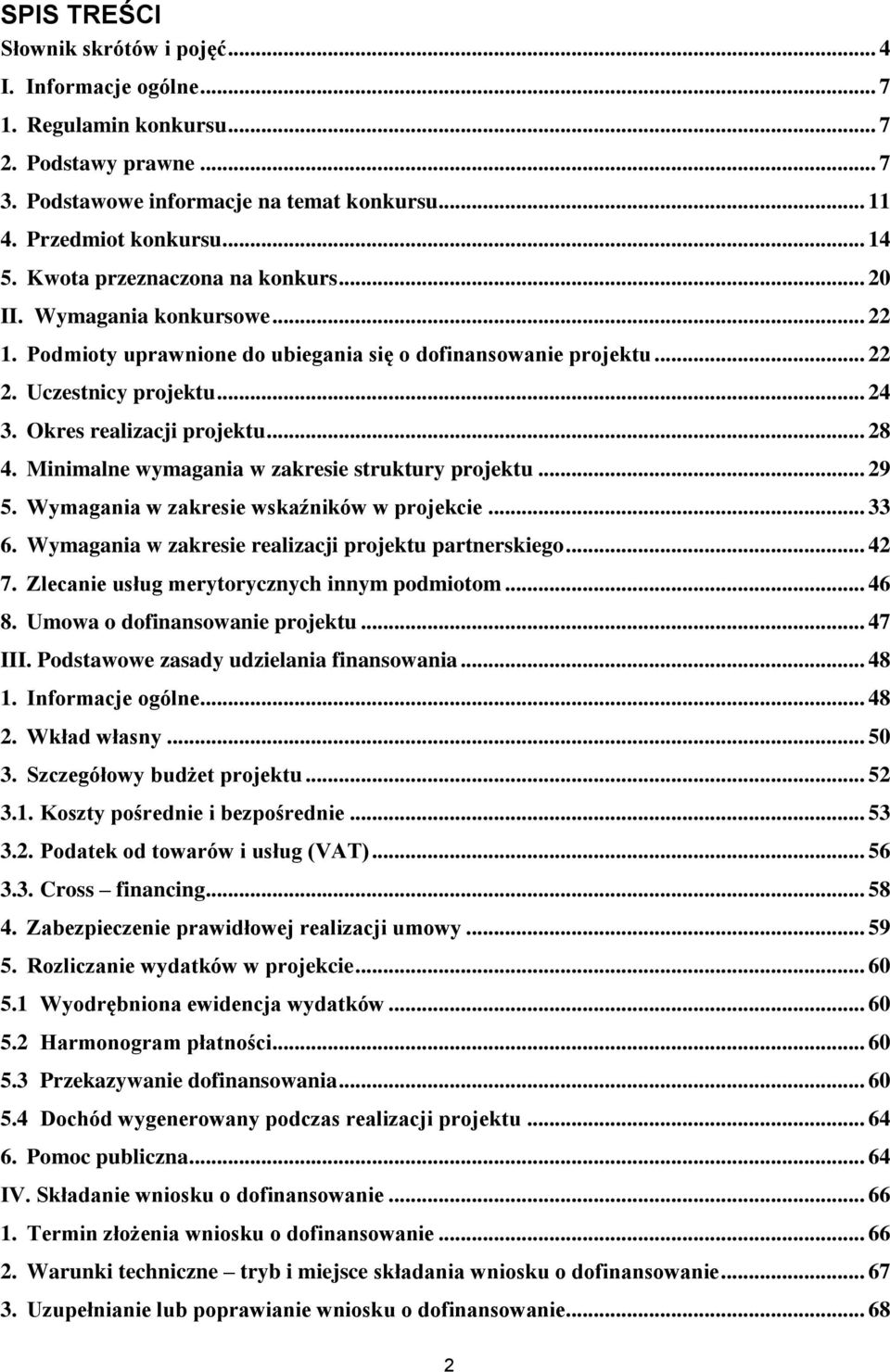 .. 28 4. Minimalne wymagania w zakresie struktury projektu... 29 5. Wymagania w zakresie wskaźników w projekcie... 33 6. Wymagania w zakresie realizacji projektu partnerskiego... 42 7.
