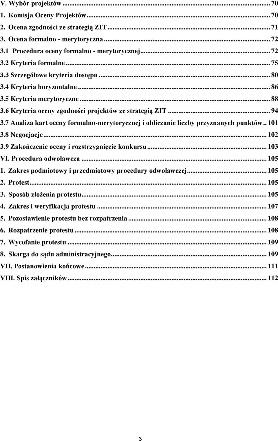 7 Analiza kart oceny formalno-merytorycznej i obliczanie liczby przyznanych punktów.. 101 3.8 Negocjacje... 102 3.9 Zakończenie oceny i rozstrzygnięcie konkursu... 103 VI. Procedura odwoławcza... 105 1.