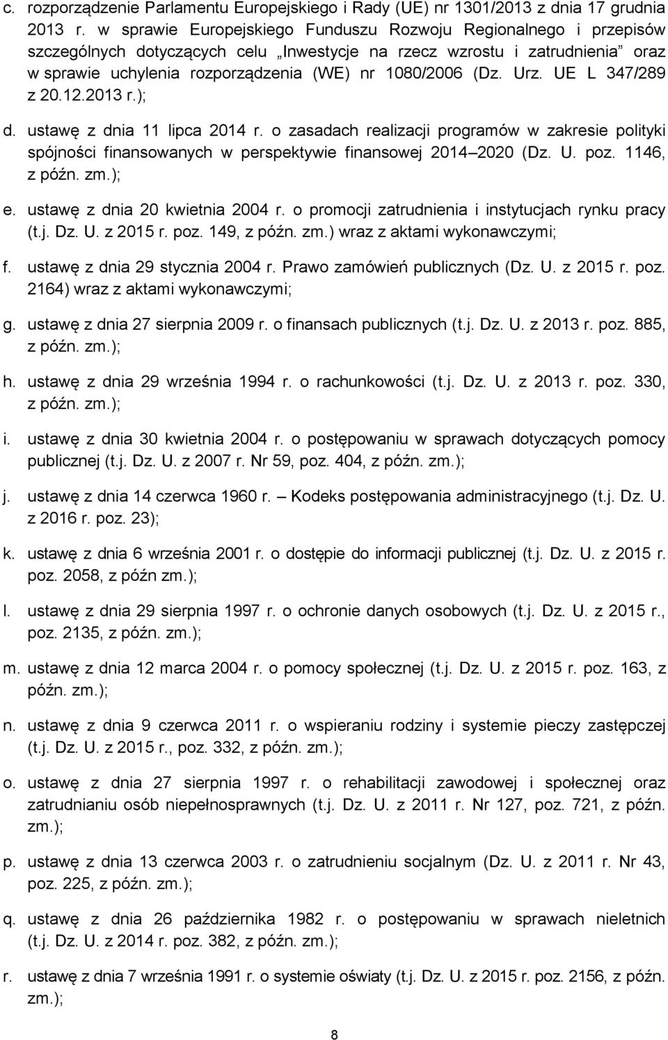 (Dz. Urz. UE L 347/289 z 20.12.2013 r.); d. ustawę z dnia 11 lipca 2014 r. o zasadach realizacji programów w zakresie polityki spójności finansowanych w perspektywie finansowej 2014 2020 (Dz. U. poz.