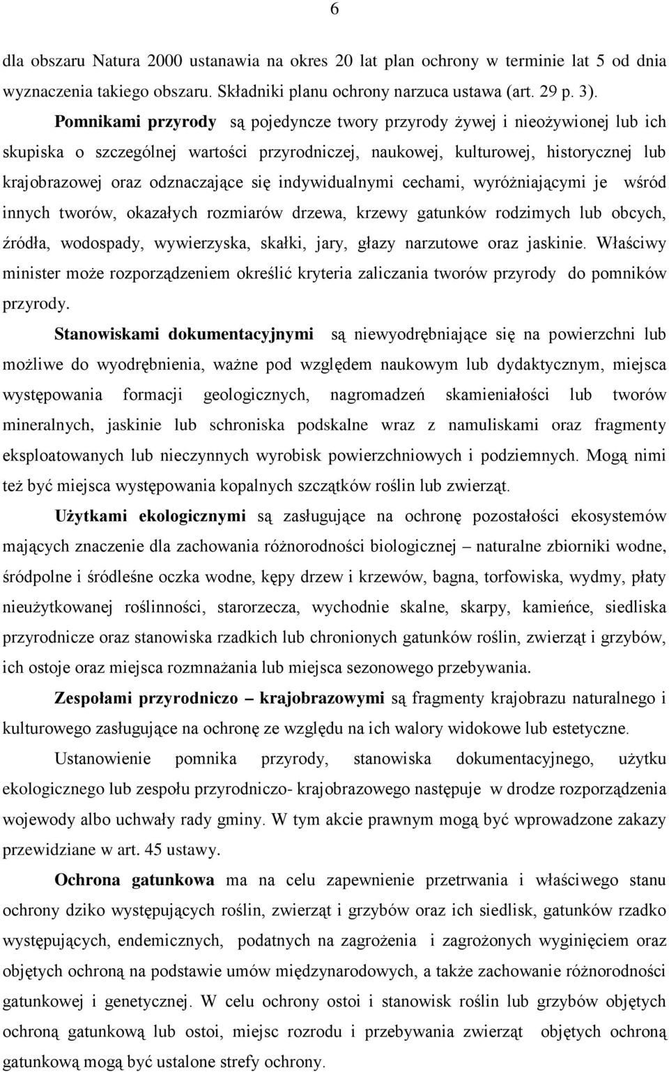 indywidualnymi cechami, wyróŝniającymi je wśród innych tworów, okazałych rozmiarów drzewa, krzewy gatunków rodzimych lub obcych, źródła, wodospady, wywierzyska, skałki, jary, głazy narzutowe oraz