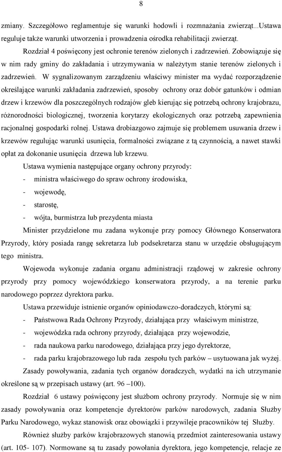 W sygnalizowanym zarządzeniu właściwy minister ma wydać rozporządzenie określające warunki zakładania zadrzewień, sposoby ochrony oraz dobór gatunków i odmian drzew i krzewów dla poszczególnych